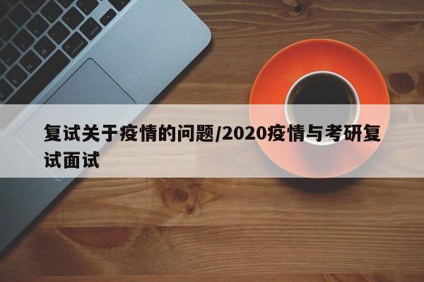 复试关于疫情的问题/2020疫情与考研复试面试