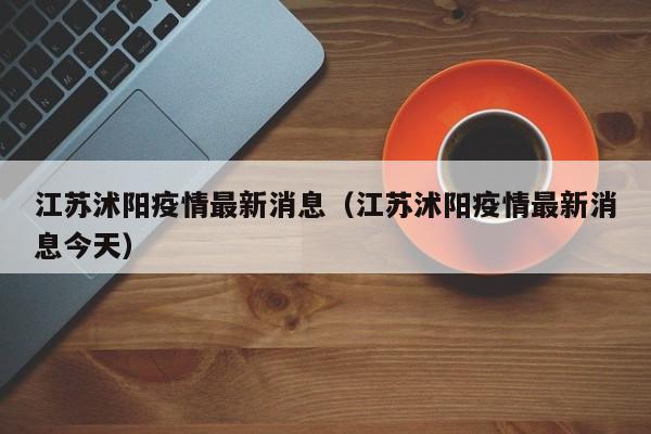 江苏沭阳疫情最新消息（江苏沭阳疫情最新消息今天）