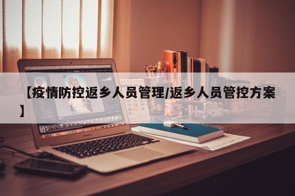 【疫情防控返乡人员管理/返乡人员管控方案】