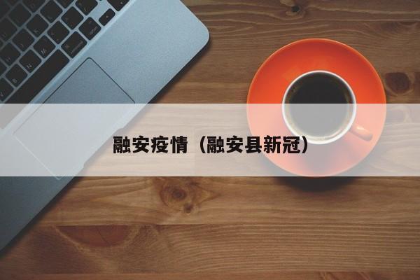 融安疫情（融安县新冠）