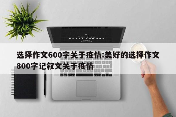 选择作文600字关于疫情:美好的选择作文800字记叙文关于疫情