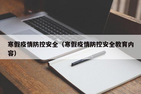 寒假疫情防控安全（寒假疫情防控安全教育内容）