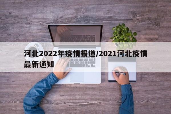 河北2022年疫情报道/2021河北疫情最新通知