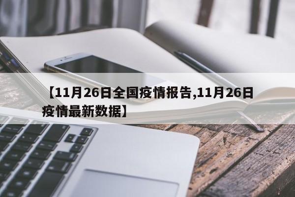 【11月26日全国疫情报告,11月26日疫情最新数据】