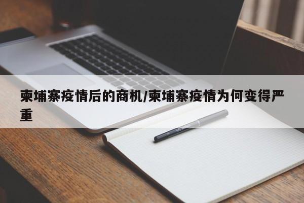 柬埔寨疫情后的商机/柬埔寨疫情为何变得严重