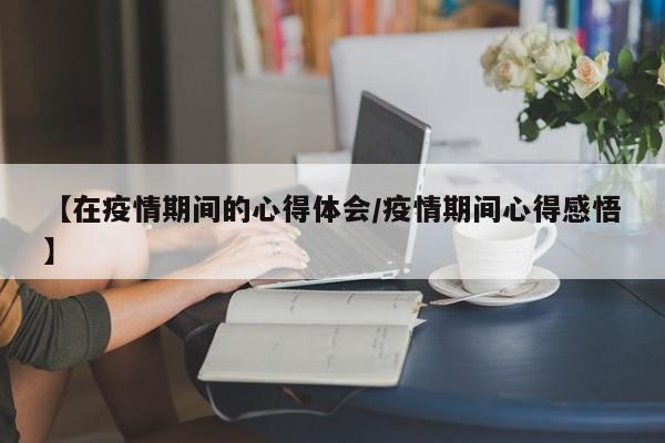 【在疫情期间的心得体会/疫情期间心得感悟】