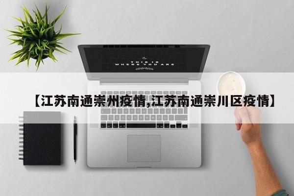 【江苏南通崇州疫情,江苏南通崇川区疫情】