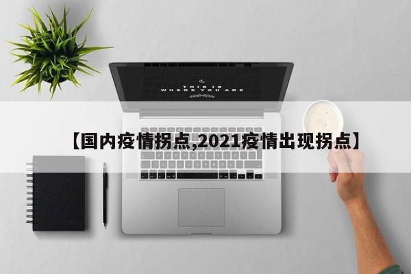 【国内疫情拐点,2021疫情出现拐点】