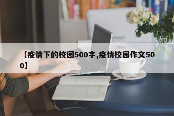 【疫情下的校园500字,疫情校园作文500】