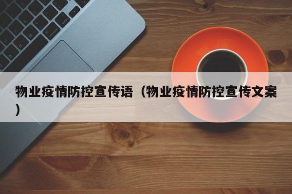 物业疫情防控宣传语（物业疫情防控宣传文案）