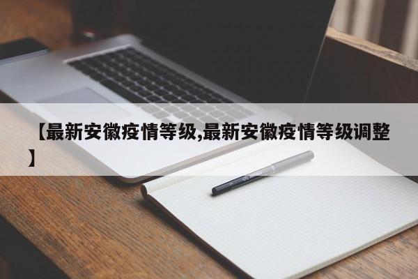 【最新安徽疫情等级,最新安徽疫情等级调整】