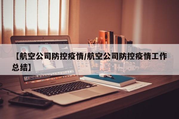 【航空公司防控疫情/航空公司防控疫情工作总结】