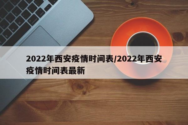 2022年西安疫情时间表/2022年西安疫情时间表最新