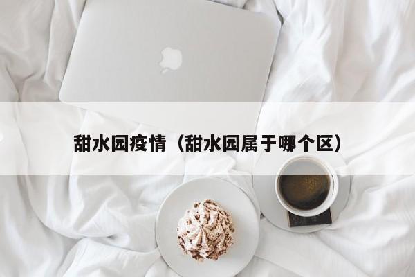 甜水园疫情（甜水园属于哪个区）