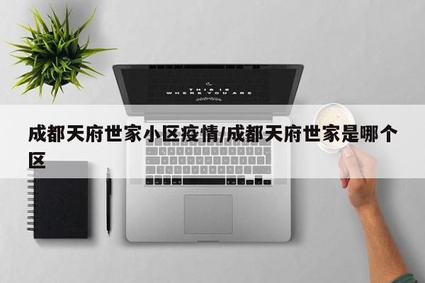 成都天府世家小区疫情/成都天府世家是哪个区