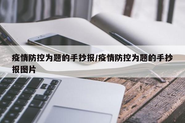 疫情防控为题的手抄报/疫情防控为题的手抄报图片