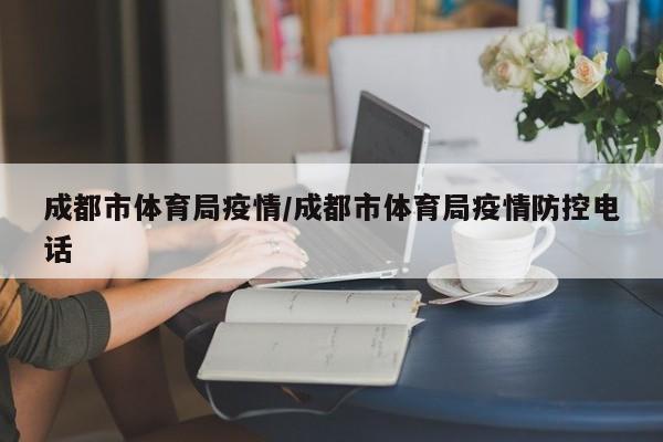 成都市体育局疫情/成都市体育局疫情防控电话