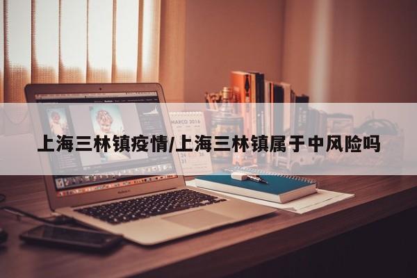 上海三林镇疫情/上海三林镇属于中风险吗