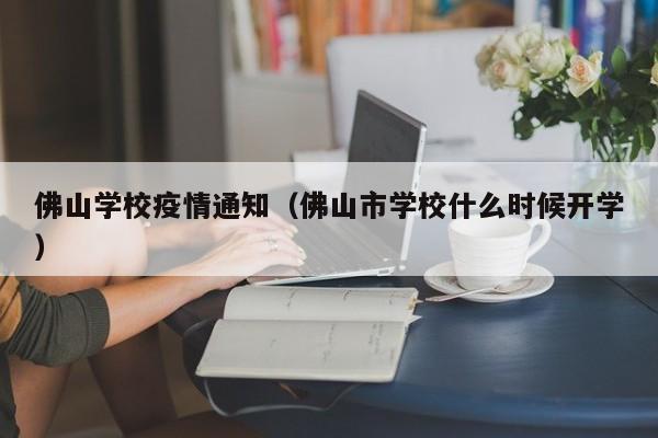 佛山学校疫情通知（佛山市学校什么时候开学）