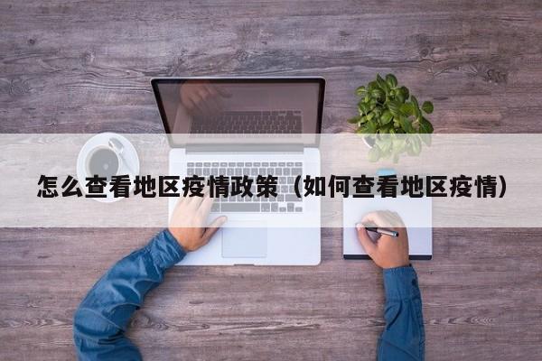 怎么查看地区疫情政策（如何查看地区疫情）