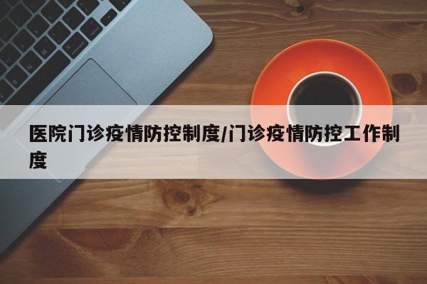 医院门诊疫情防控制度/门诊疫情防控工作制度