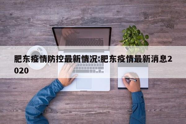 肥东疫情防控最新情况:肥东疫情最新消息2020