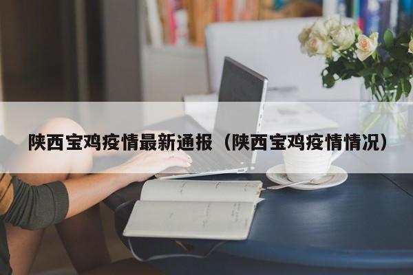 陕西宝鸡疫情最新通报（陕西宝鸡疫情情况）