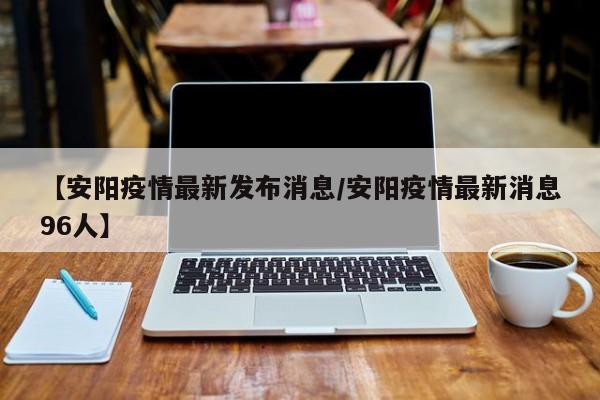 【安阳疫情最新发布消息/安阳疫情最新消息96人】
