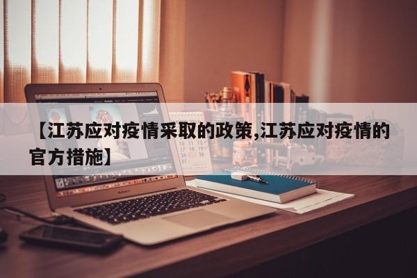 【江苏应对疫情采取的政策,江苏应对疫情的官方措施】