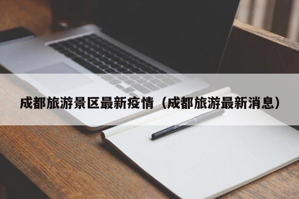 成都旅游景区最新疫情（成都旅游最新消息）