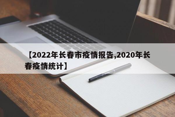 【2022年长春市疫情报告,2020年长春疫情统计】