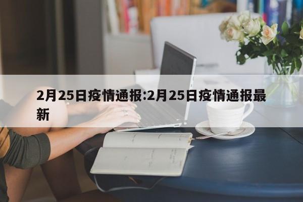2月25日疫情通报:2月25日疫情通报最新