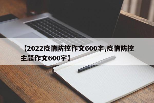 【2022疫情防控作文600字,疫情防控主题作文600字】
