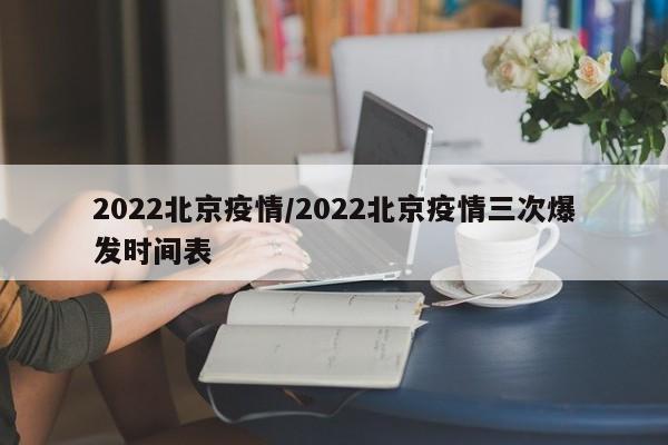 2022北京疫情/2022北京疫情三次爆发时间表