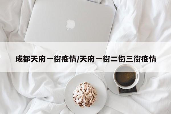 成都天府一街疫情/天府一街二街三街疫情