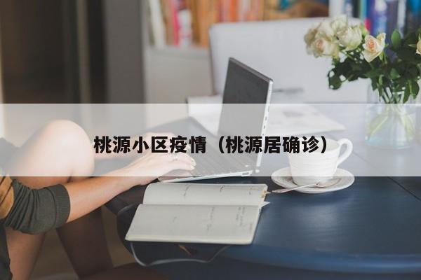 桃源小区疫情（桃源居确诊）