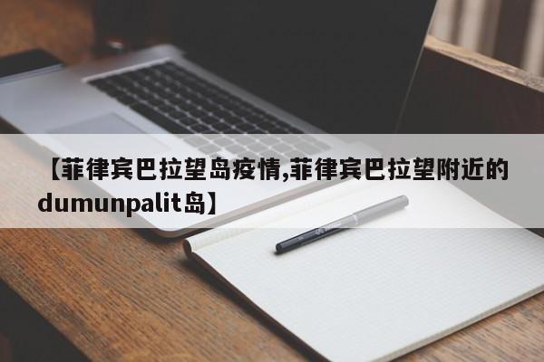 【菲律宾巴拉望岛疫情,菲律宾巴拉望附近的dumunpalit岛】