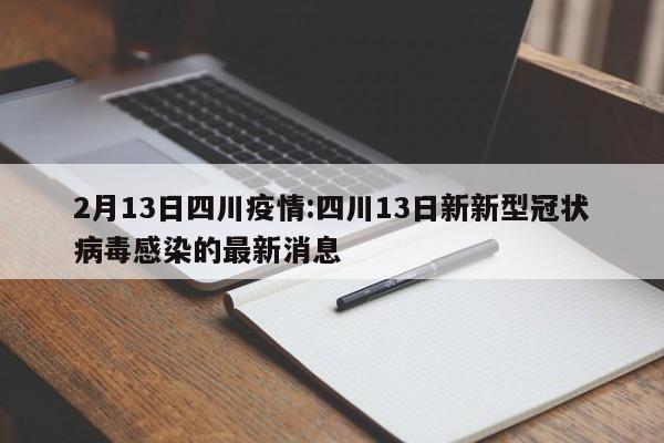 2月13日四川疫情:四川13日新新型冠状病毒感染的最新消息