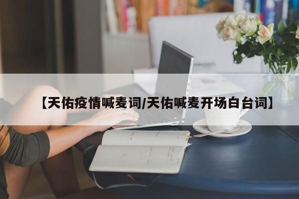 【天佑疫情喊麦词/天佑喊麦开场白台词】