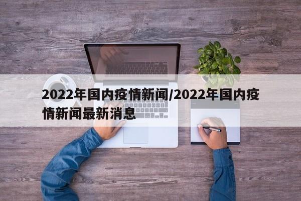 2022年国内疫情新闻/2022年国内疫情新闻最新消息
