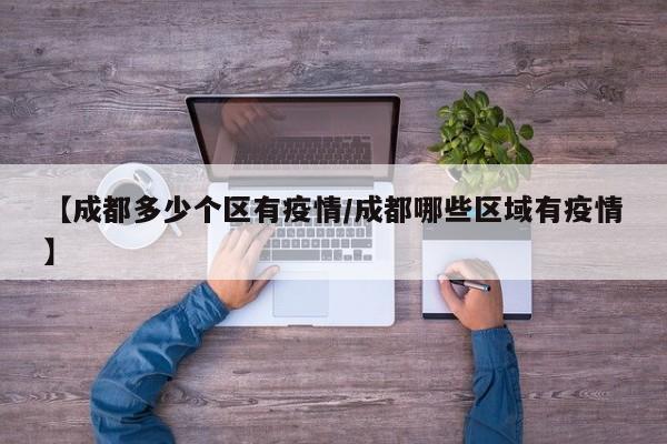 【成都多少个区有疫情/成都哪些区域有疫情】